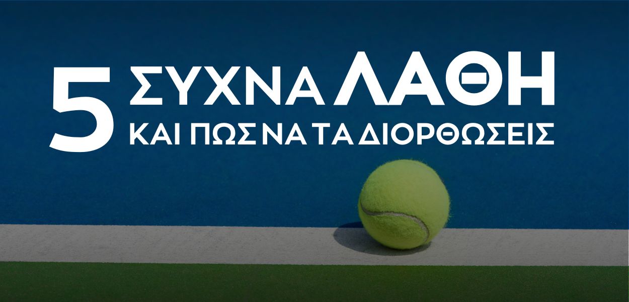 Τένις: 5 Λάθη που Κάνουν οι Παίκτες και Πώς να τα Αντιμετωπίσεις
